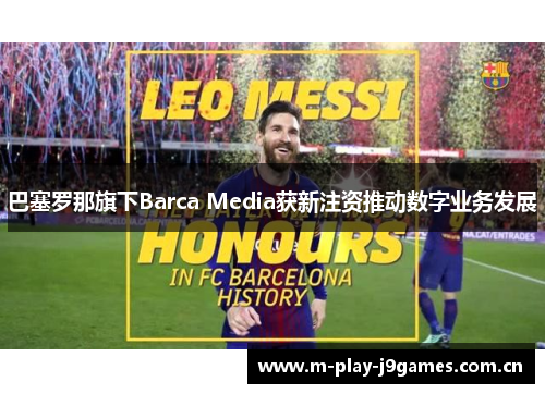 巴塞罗那旗下Barca Media获新注资推动数字业务发展 巴塞罗那旗下Barca Media获新注资推动数字业务发展