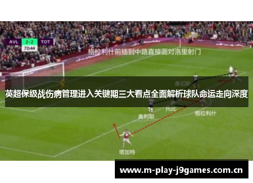 英超保级战伤病管理进入关键期三大看点全面解析球队命运走向深度 英超保级战伤病管理进入关键期三大看点全面解析球队命运走向深度